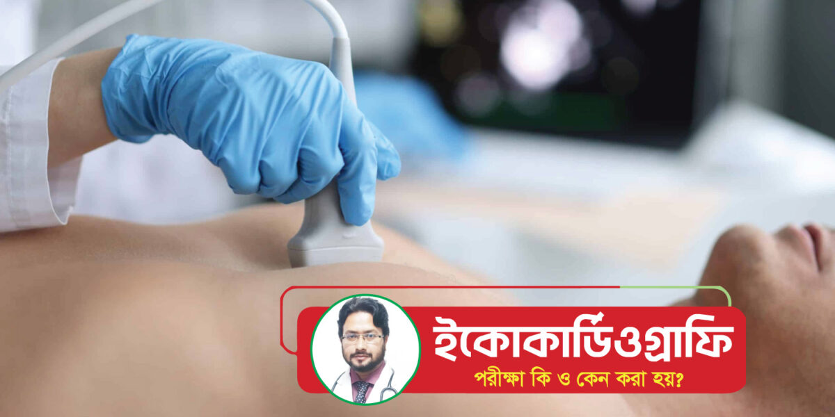 ইকোকার্ডিওগ্রাফি (Echocardiography) পরীক্ষা কি ও কেন করা হয়